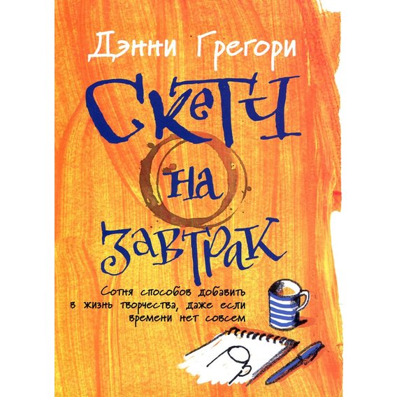 Дэнни Грегори: Скетч на завтрак. Сотня способов добавить в жизнь творчества, даже если времени нет совсем
Дэнни Грегори: Скетч на завтрак. Сотня способов добавить в жизнь творчества, даже если времени нет совсем