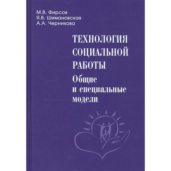 Фирсов, Черникова, Шимановская: Технология социальной работы. Общие и специальные модели
Фирсов, Черникова, Шимановская: Технология социальной работы. Общие и специальные модели