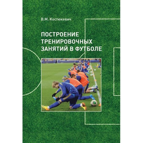 В. М. Костюкевич: Построение тренировочных занятий в футболе