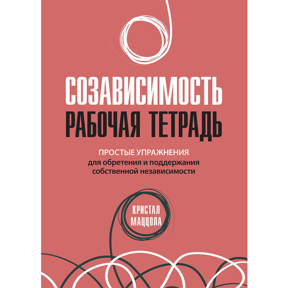 Кристал Маццола: Созависимость. Рабочая тетрадь. Простые упражнения для обретения и поддержания собственной независимости