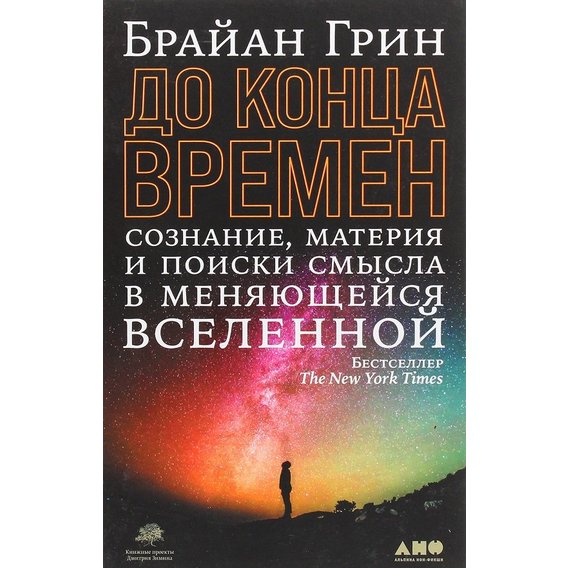 Брайан Грин: До конца времен. Сознание, материя и поиски смысла в меняющейся Вселенной