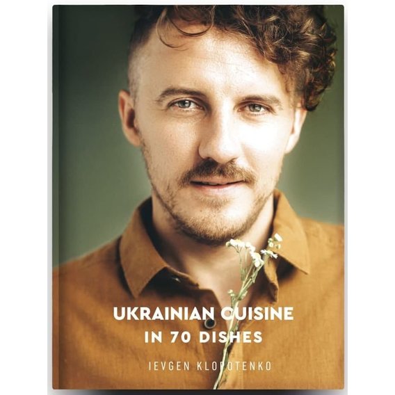 Ievgen Klopotenko: Ukrainian Cuisine in 70 Dishes